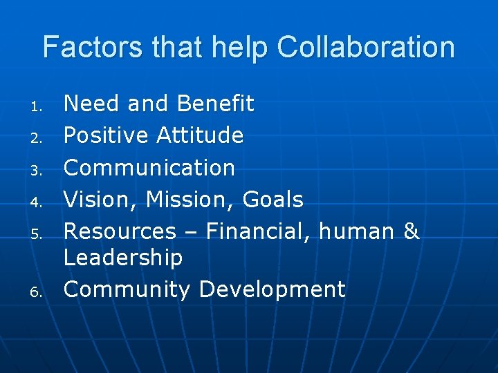 Factors that help Collaboration 1. 2. 3. 4. 5. 6. Need and Benefit Positive