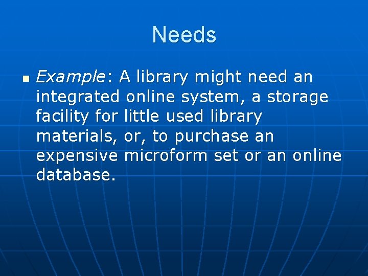 Needs n Example: A library might need an integrated online system, a storage facility