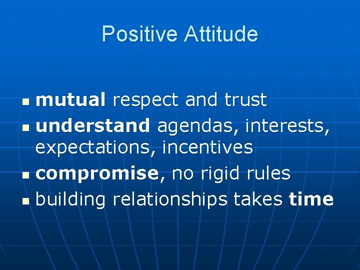 Positive Attitude mutual respect and trust n understand agendas, interests, expectations, incentives n compromise,