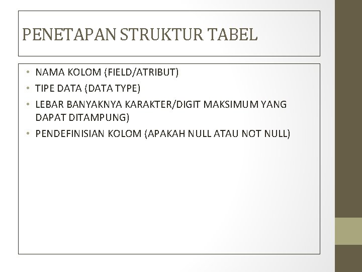 PENETAPAN STRUKTUR TABEL • NAMA KOLOM (FIELD/ATRIBUT) • TIPE DATA (DATA TYPE) • LEBAR