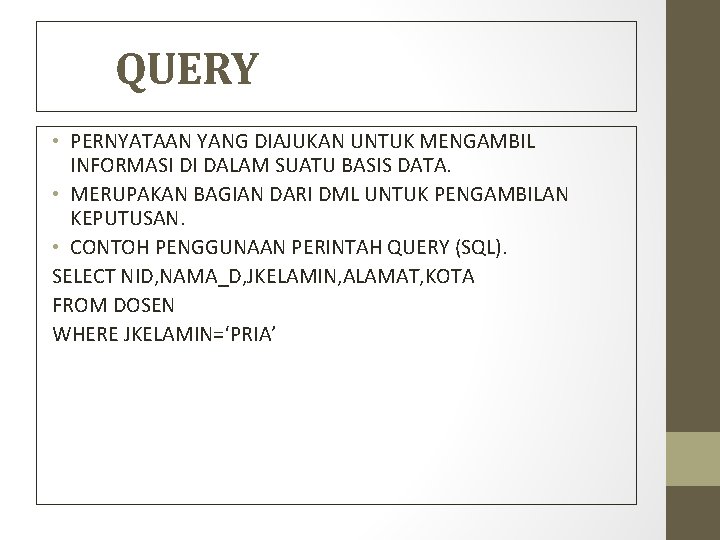 QUERY • PERNYATAAN YANG DIAJUKAN UNTUK MENGAMBIL INFORMASI DI DALAM SUATU BASIS DATA. •