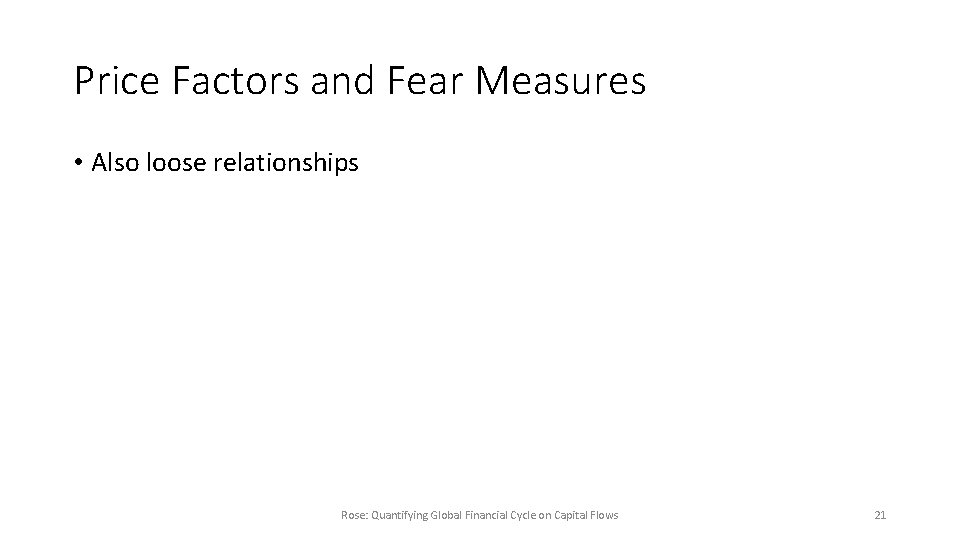 Price Factors and Fear Measures • Also loose relationships Rose: Quantifying Global Financial Cycle