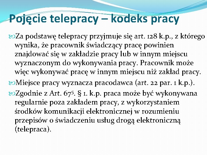 Pojęcie telepracy – kodeks pracy Za podstawę telepracy przyjmuje się art. 128 k. p.