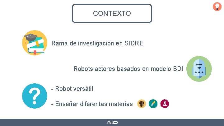 CONTEXTO Rama de investigación en SIDRE Robots actores basados en modelo BDI - Robot