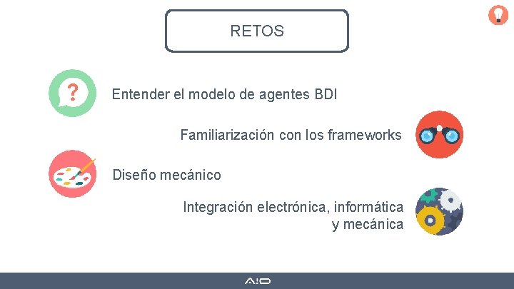 RETOS Entender el modelo de agentes BDI Familiarización con los frameworks Diseño mecánico Integración