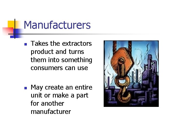 Manufacturers n n Takes the extractors product and turns them into something consumers can