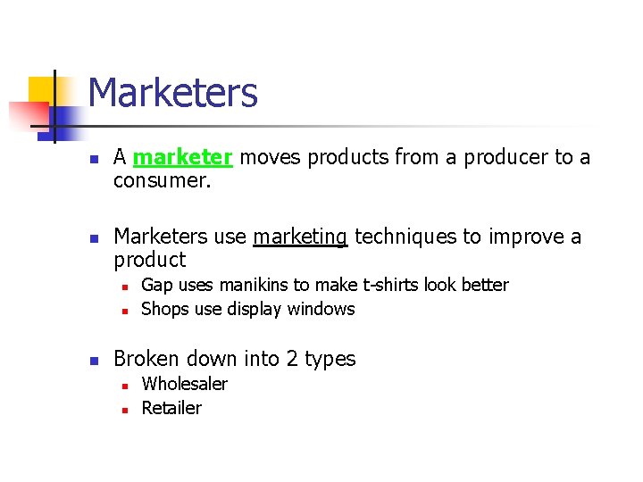 Marketers n n A marketer moves products from a producer to a consumer. Marketers