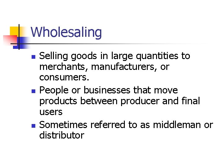 Wholesaling n n n Selling goods in large quantities to merchants, manufacturers, or consumers.