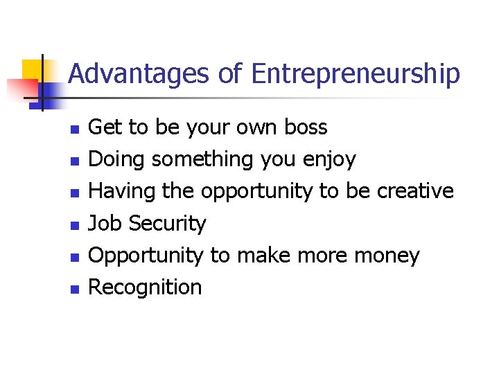 Advantages of Entrepreneurship n n n Get to be your own boss Doing something