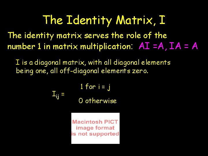 The Identity Matrix, I The identity matrix serves the role of the number 1 The Identity Matrix, I The identity matrix serves the role of the number 1