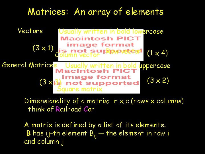 Matrices: An array of elements Vectors Usually written in bold lowercase (3 x 1) Matrices: An array of elements Vectors Usually written in bold lowercase (3 x 1)