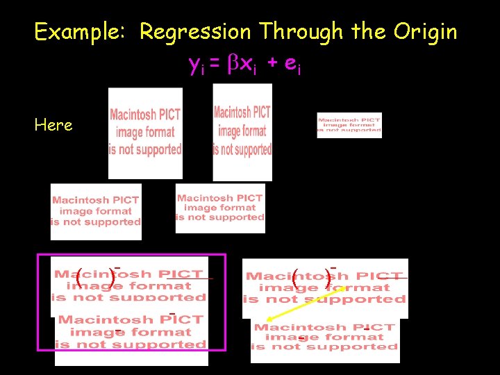 Example: Regression Through the Origin yi = bxi + ei Here ( - ) Example: Regression Through the Origin yi = bxi + ei Here ( - )