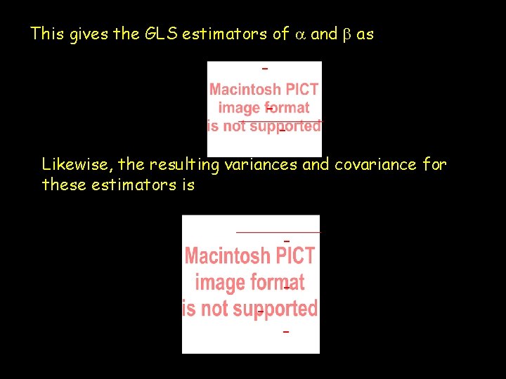 This gives the GLS estimators of a and b as - - Likewise, the This gives the GLS estimators of a and b as - - Likewise, the