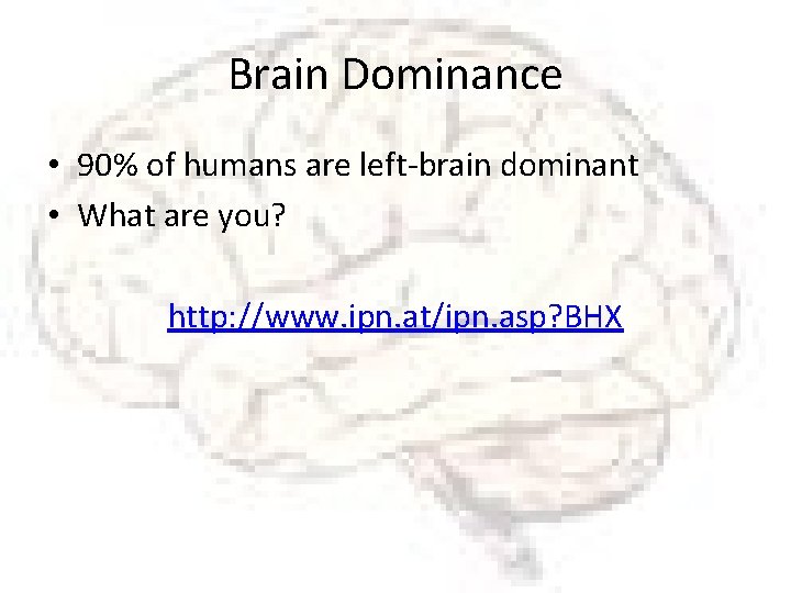 Brain Dominance • 90% of humans are left-brain dominant • What are you? http: