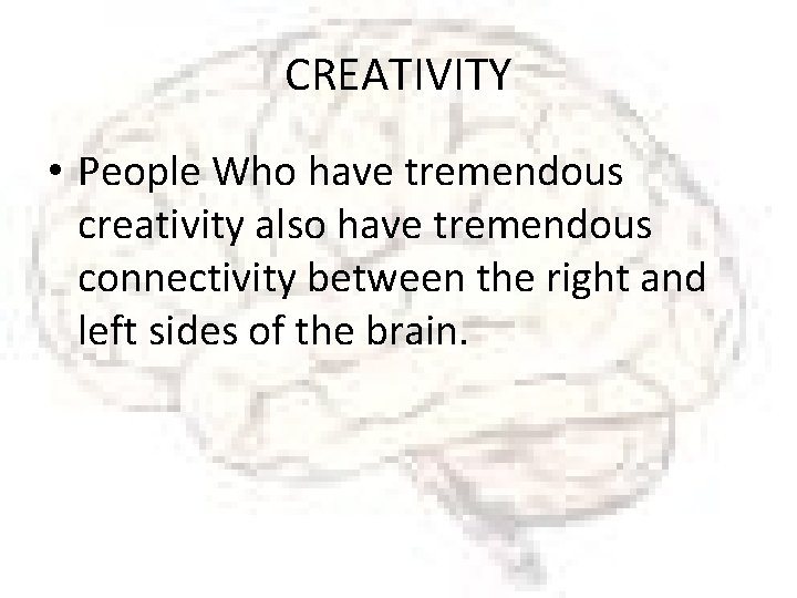 CREATIVITY • People Who have tremendous creativity also have tremendous connectivity between the right