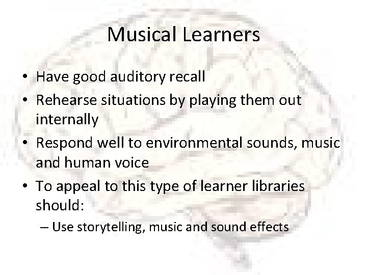 Musical Learners • Have good auditory recall • Rehearse situations by playing them out