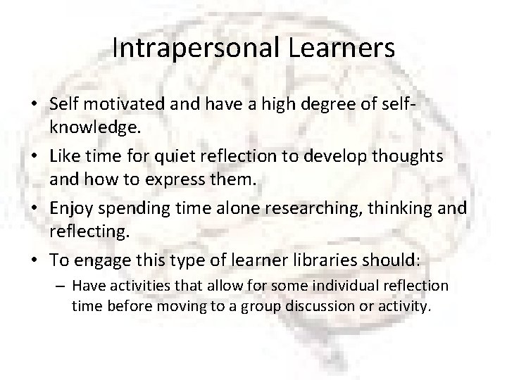 Intrapersonal Learners • Self motivated and have a high degree of selfknowledge. • Like
