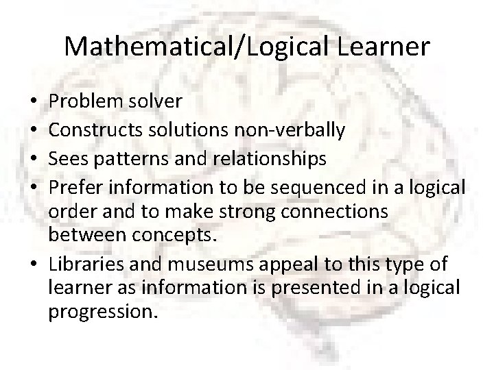 Mathematical/Logical Learner Problem solver Constructs solutions non-verbally Sees patterns and relationships Prefer information to