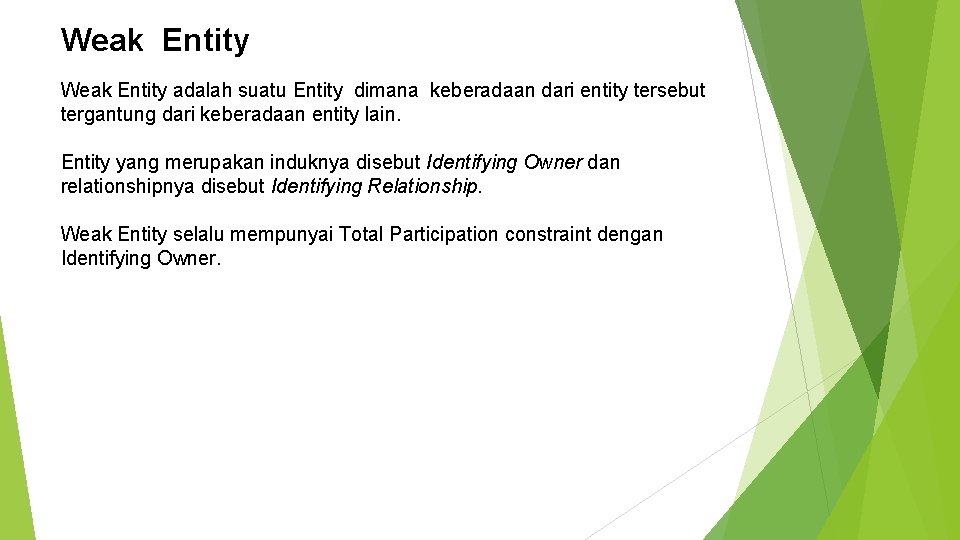 Weak Entity adalah suatu Entity dimana keberadaan dari entity tersebut tergantung dari keberadaan entity