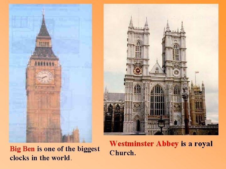 Big Ben is one of the biggest clocks in the world. Westminster Abbey is