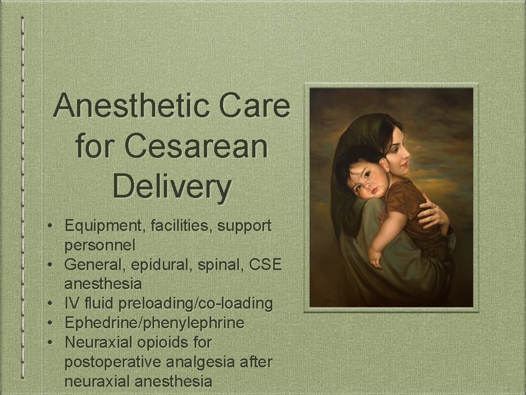 Anesthetic Care for Cesarean Delivery • Equipment, facilities, support personnel • General, epidural, spinal,