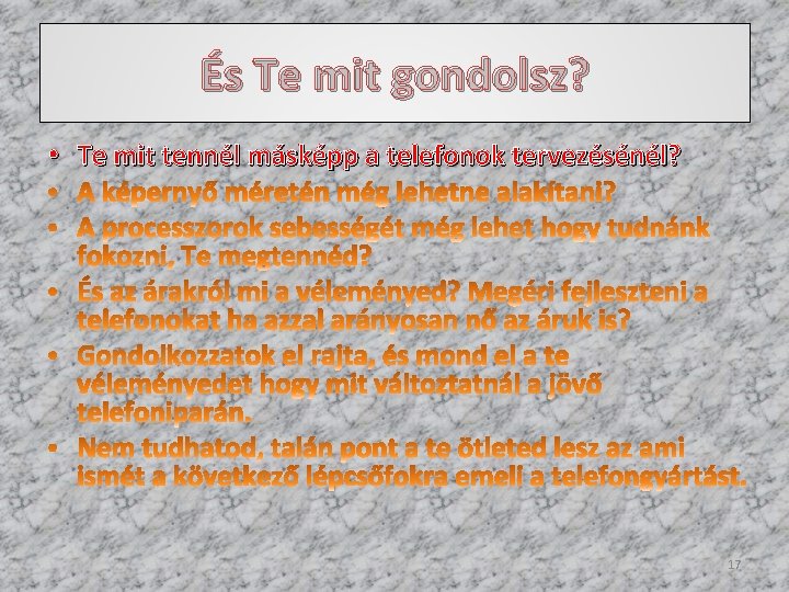 És Te mit gondolsz? • Te mit tennél másképp a telefonok tervezésénél? 17 