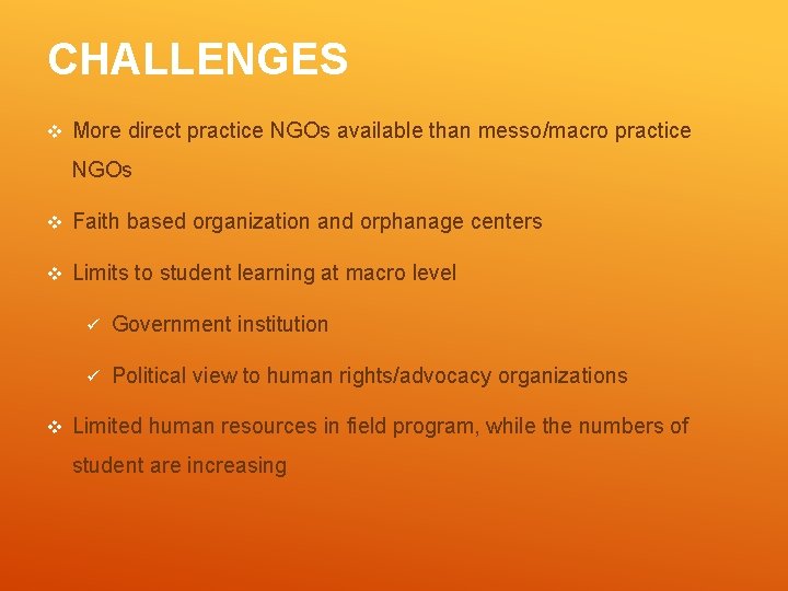CHALLENGES v More direct practice NGOs available than messo/macro practice NGOs v Faith based