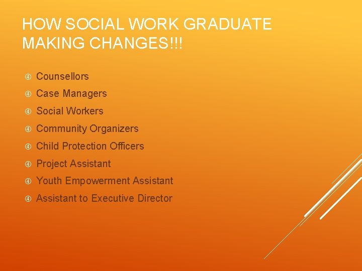 HOW SOCIAL WORK GRADUATE MAKING CHANGES!!! Counsellors Case Managers Social Workers Community Organizers Child