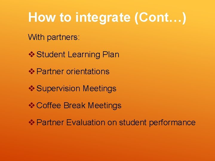 How to integrate (Cont…) With partners: v Student Learning Plan v Partner orientations v