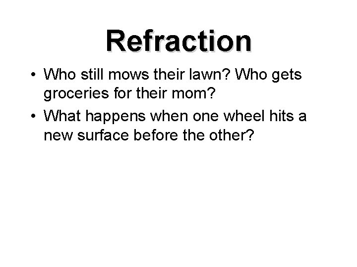 Refraction • Who still mows their lawn? Who gets groceries for their mom? •