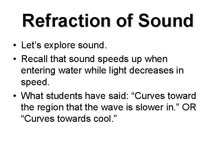 Refraction of Sound • Let’s explore sound. • Recall that sound speeds up when