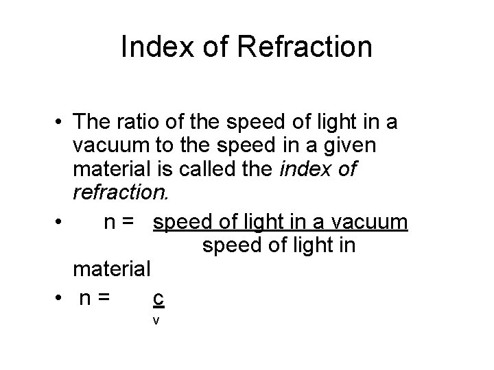 Index of Refraction • The ratio of the speed of light in a vacuum