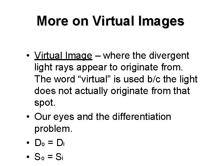 More on Virtual Images • Virtual Image – where the divergent light rays appear