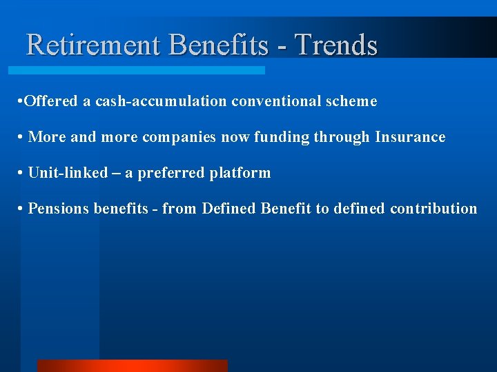 Retirement Benefits - Trends • Offered a cash-accumulation conventional scheme • More and more