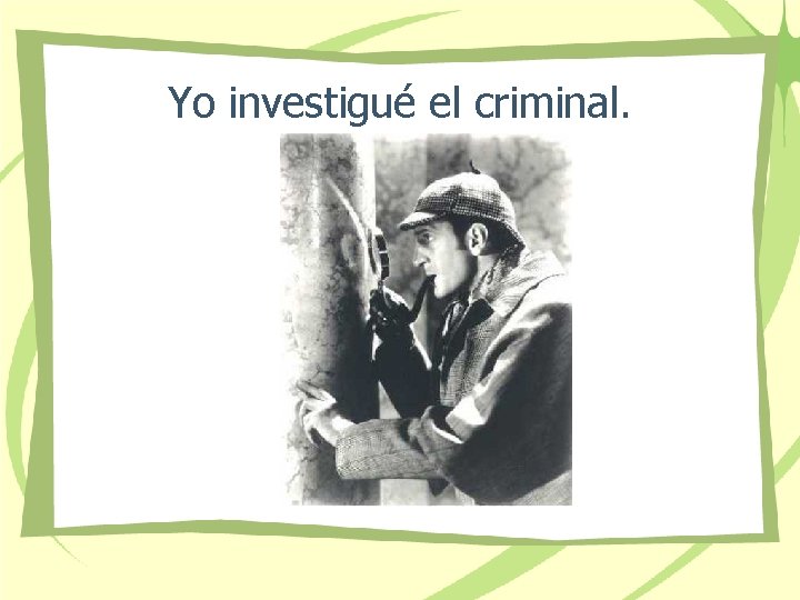 Yo investigué el criminal. 