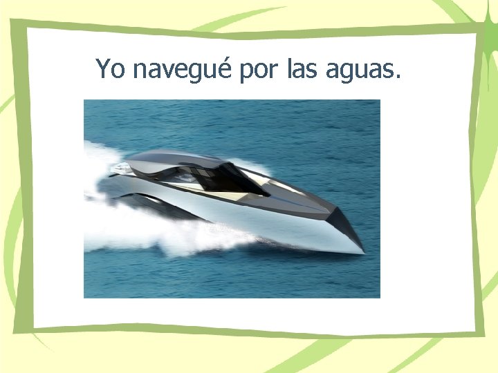 Yo navegué por las aguas. 