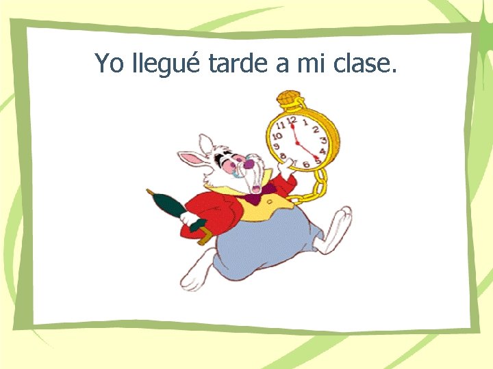 Yo llegué tarde a mi clase. 