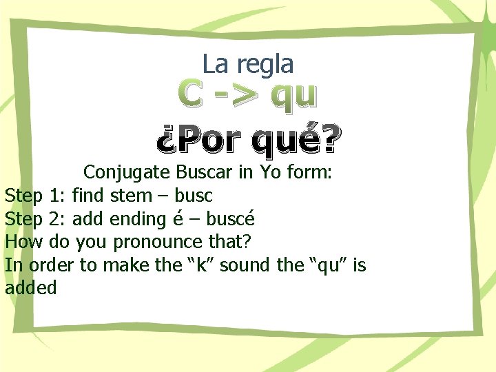 La regla C -> qu ¿Por qué? Conjugate Buscar in Yo form: Step 1: