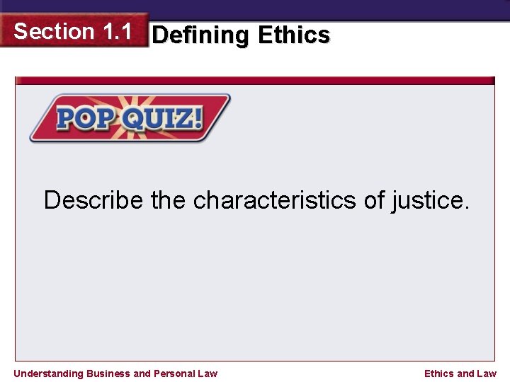 Section 1. 1 Defining Ethics Describe the characteristics of justice. Understanding Business and Personal