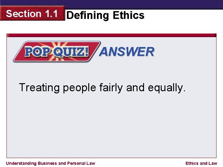 Section 1. 1 Defining Ethics ANSWER Treating people fairly and equally. Understanding Business and