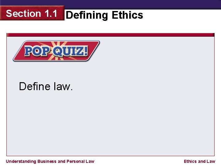 Section 1. 1 Defining Ethics Define law. Understanding Business and Personal Law Ethics and