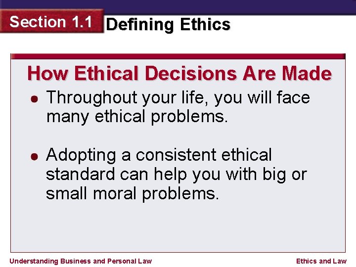 Section 1. 1 Defining Ethics How Ethical Decisions Are Made Throughout your life, you