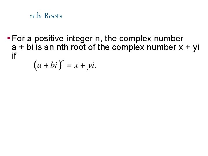 nth Roots § For a positive integer n, the complex number a + bi