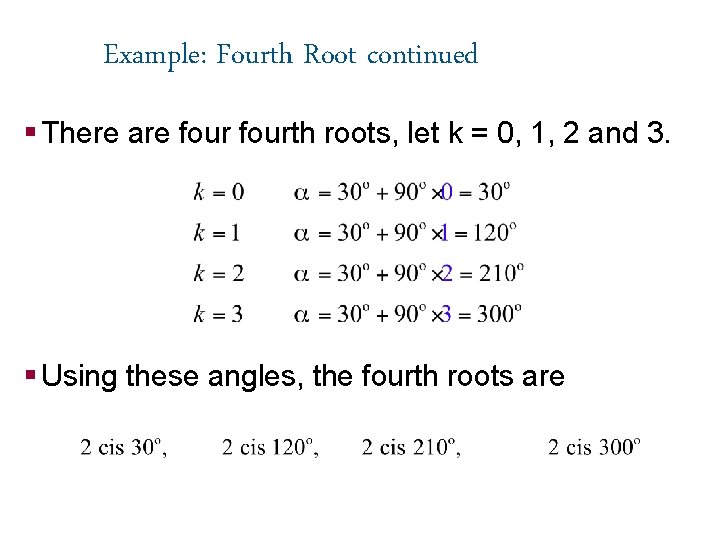 Example: Fourth Root continued § There are fourth roots, let k = 0, 1,