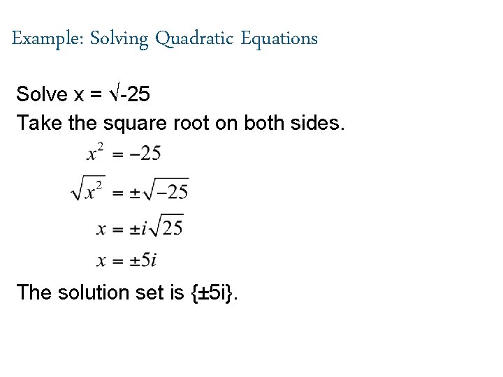 Example: Solving Quadratic Equations Solve x = √-25 Take the square root on both