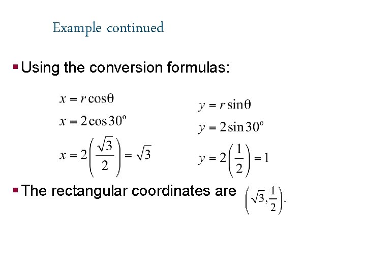 Example continued § Using the conversion formulas: § The rectangular coordinates are 