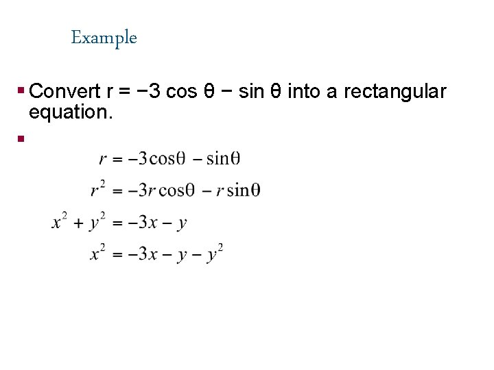 Example § Convert r = − 3 cos θ − sin θ into a