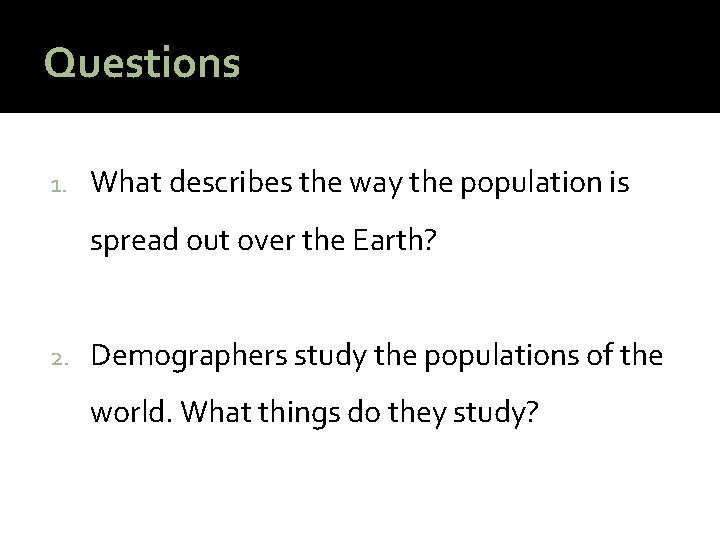 Questions 1. What describes the way the population is spread out over the Earth?