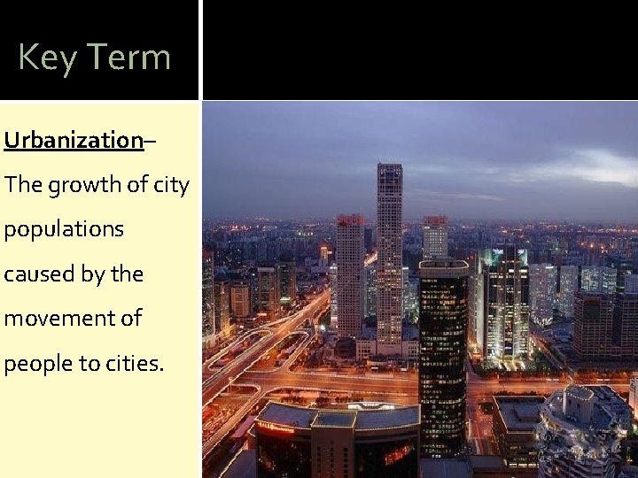 Key Term Urbanization– The growth of city populations caused by the movement of people