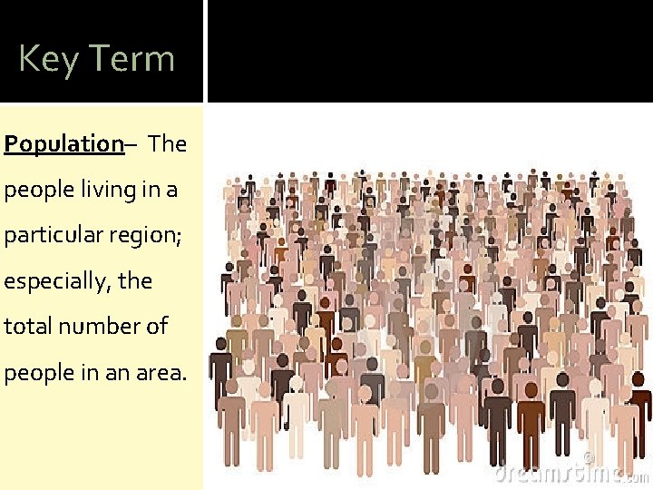 Key Term Population– The people living in a particular region; especially, the total number